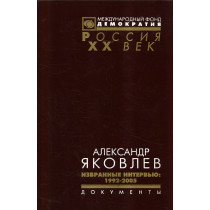 Aleksandr Iakovlev. Interv'iu: 1992-2005 [Alexander Yakovlev. Selected Interviews: 1992-2005]