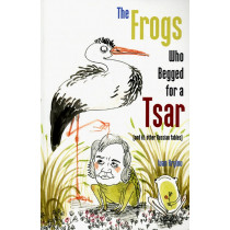 The Frogs Who Begged for a Tsar (and 61 other Russian fables). Parallel texts