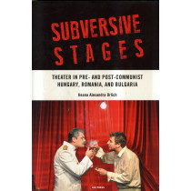 Subversive Stages. Theater in Pre- and Post-Communist Hungary, Romania, and Bulgaria