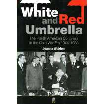 White and Red Umbrella. The Polish American Congress in the Cold War Era (1944-1988)