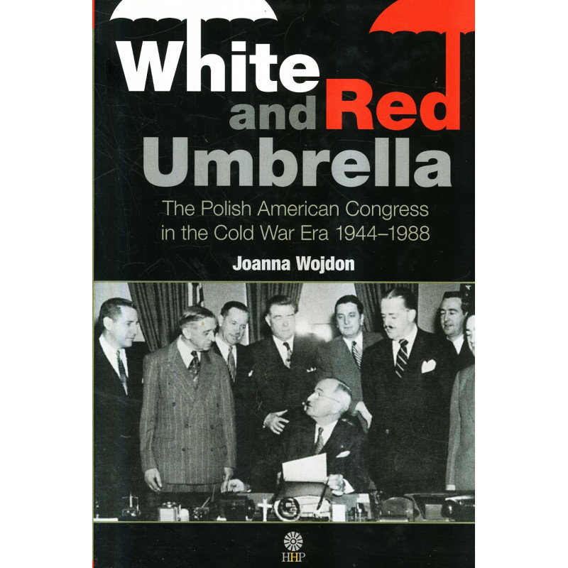 White and Red Umbrella. The Polish American Congress in the Cold War Era (1944-1988)