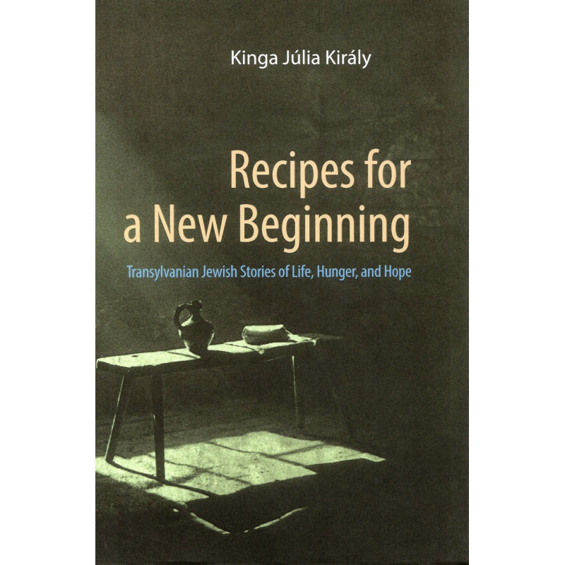 Recipes for a New Beginning. Transylvanian Jewish Stories of Life, Hunger, and Hope